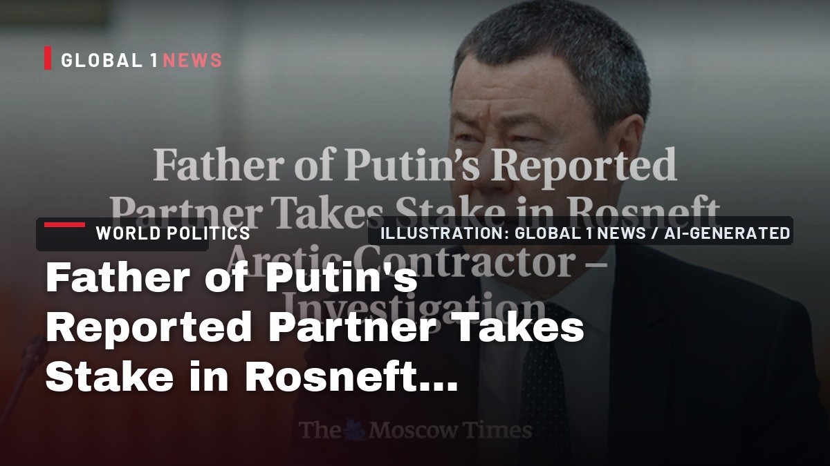 Father of Putin’s Reported Partner Takes Stake in Rosneft Arctic Contractor – Investigation