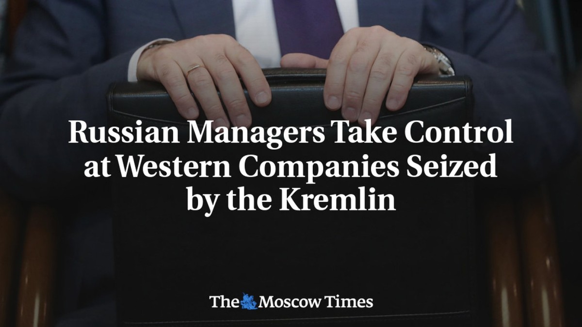 Russian Managers Take Control at Western Companies Seized by the Kremlin