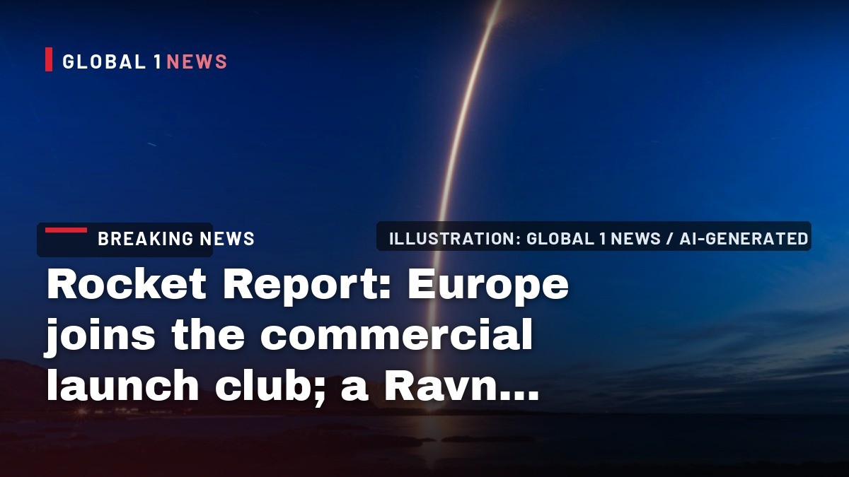 Rocket Report: Europe joins the commercial launch club; a Ravn X sighting?