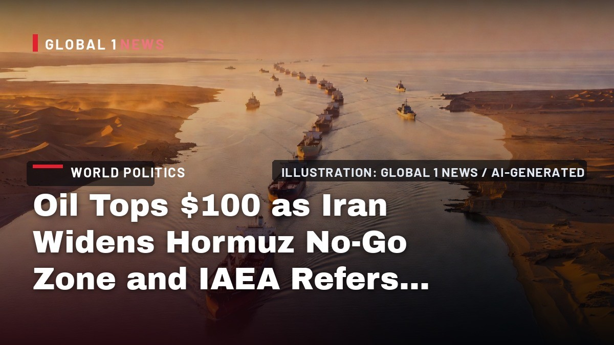 Oil Tops $100 as Iran Widens Hormuz No-Go Zone and IAEA Refers Iran to UN