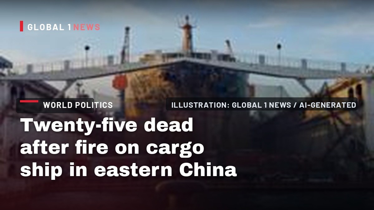 Twenty-five dead after fire on cargo ship in eastern China