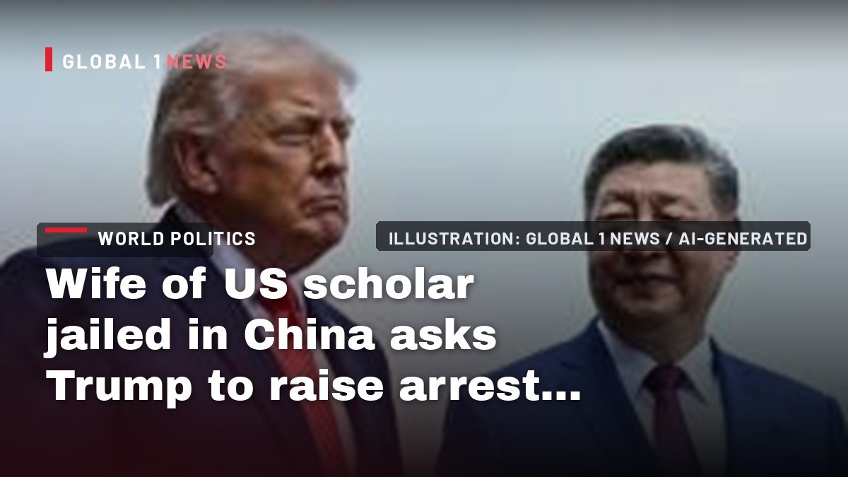 Wife of US scholar jailed in China asks Trump to raise arrest at Xi meeting