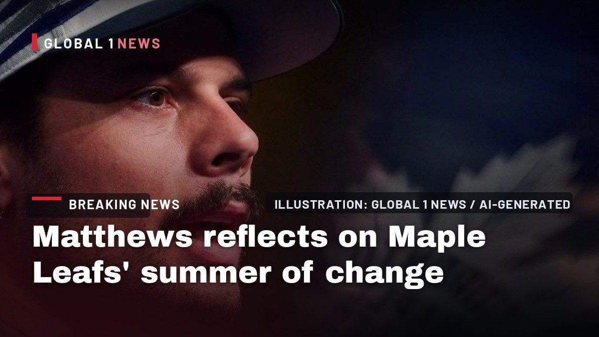 Matthews reflects on Maple Leafs’ summer of change