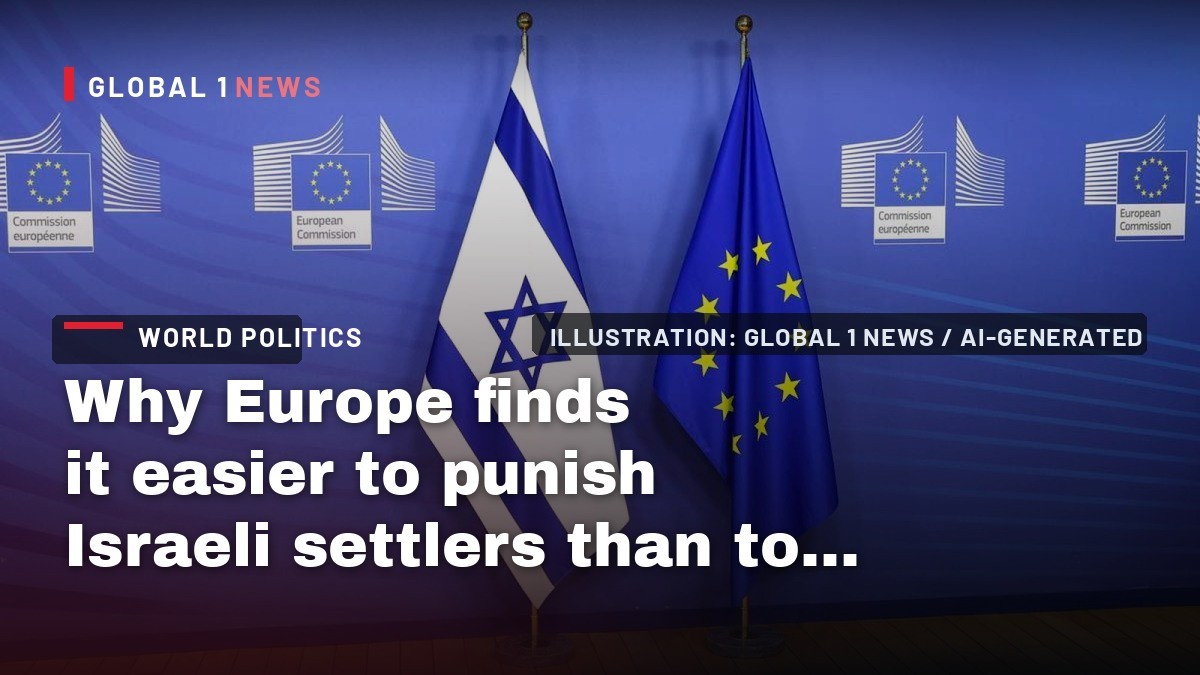 Why Europe finds it easier to punish Israeli settlers than to pressure Israel