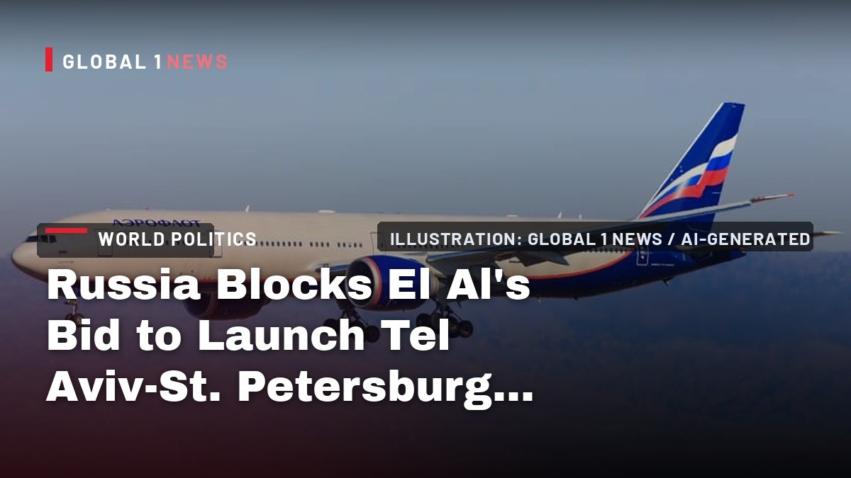 Russia Blocks El Al’s Bid to Launch Tel Aviv-St. Petersburg Route in Apparent Tit-for-Tat Over Aeroflot