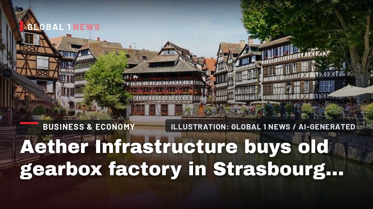 Aether Infrastructure buys old gearbox factory in Strasbourg, France, for AI data center