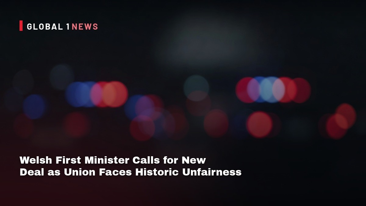 Welsh First Minister Calls for New Deal as Union Faces Historic Unfairness