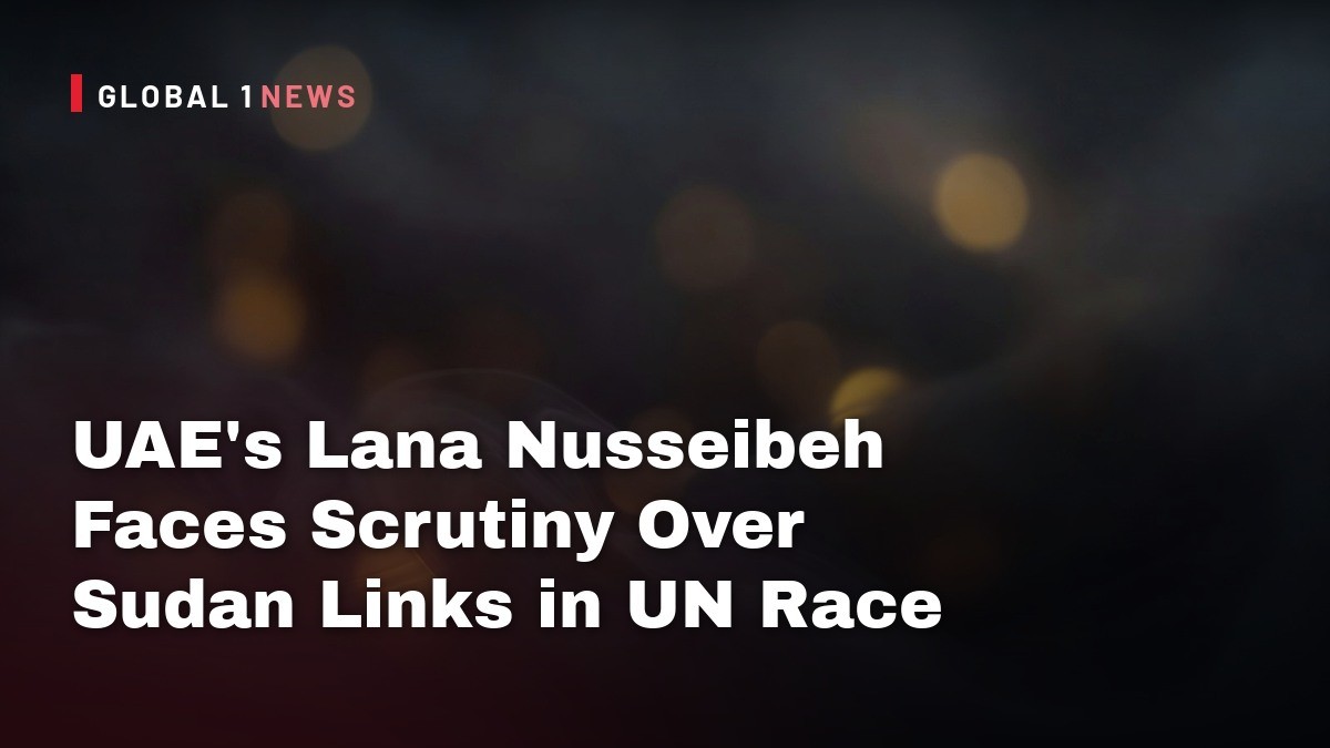 UAE’s Lana Nusseibeh Faces Scrutiny Over Sudan Links in UN Race