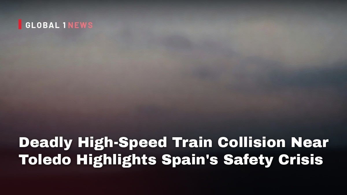Deadly High‑Speed Train Collision Near Toledo Highlights Spain’s Safety Crisis