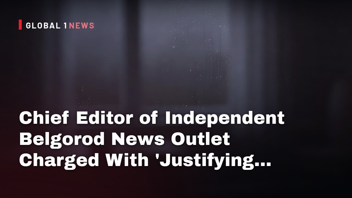 Chief Editor of Independent Belgorod News Outlet Charged With ‘Justifying Terrorism’