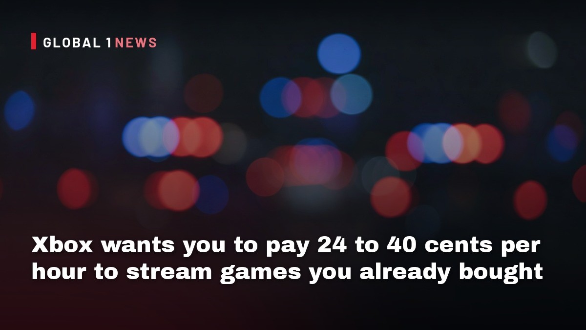 Xbox wants you to pay 24 to 40 cents per hour to stream games you already bought