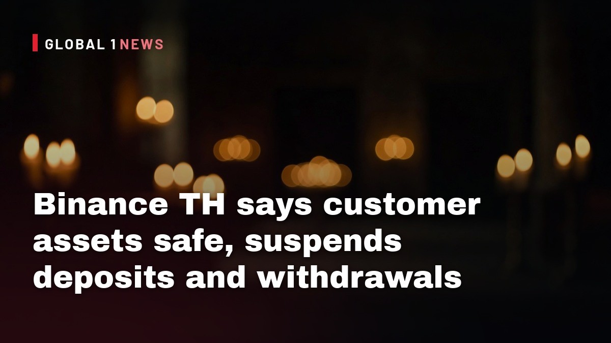 Binance TH says customer assets safe, suspends deposits and withdrawals after nearly US$6.3 billion hack