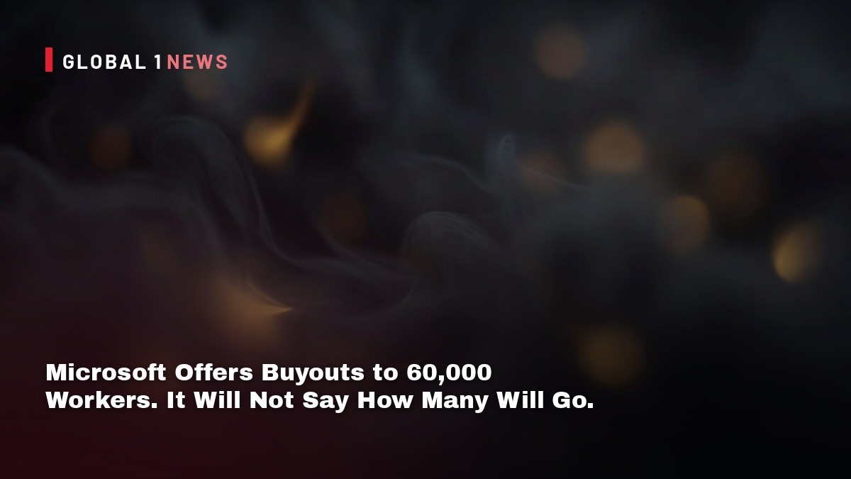 Microsoft Offers Buyouts to 60,000 Workers. It Will Not Say How Many Will Go.