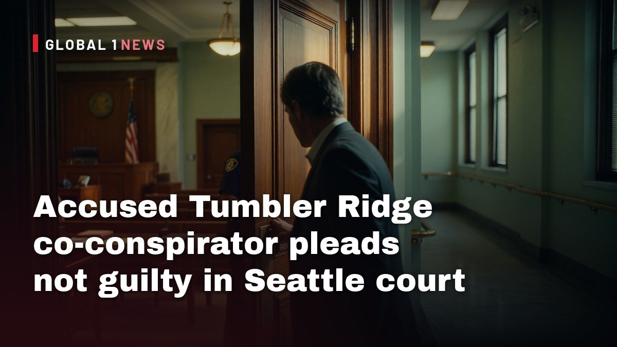 Accused Tumbler Ridge co‑conspirator pleads not guilty in Seattle court