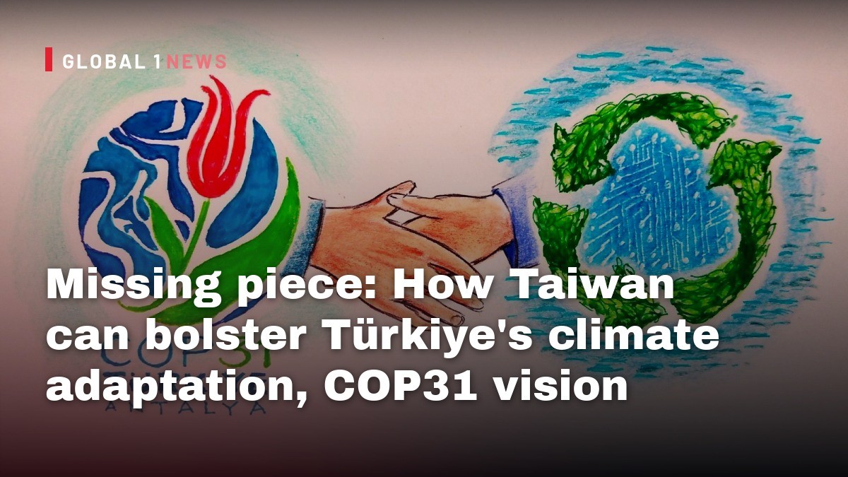 Missing piece: How Taiwan can bolster Türkiye’s climate adaptation, COP31 vision