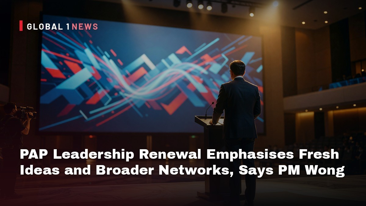 PAP Leadership Renewal Emphasises Fresh Ideas and Broader Networks, Says PM Wong