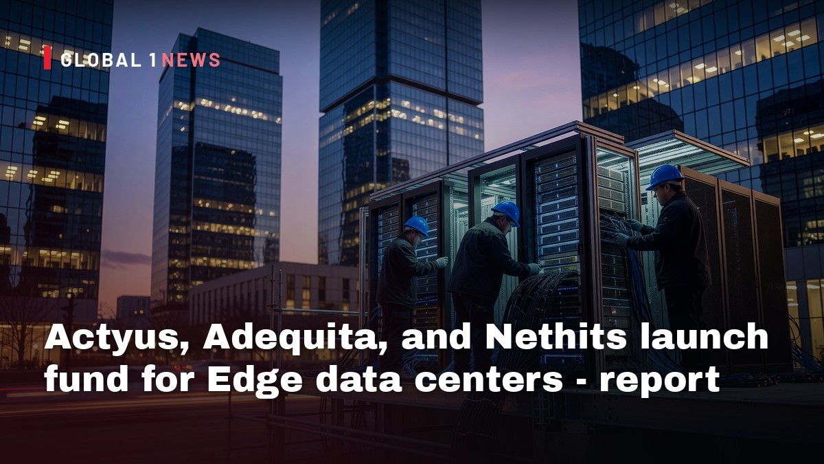 Actyus, Adequita, and Nethits launch fund for Edge data centers - report