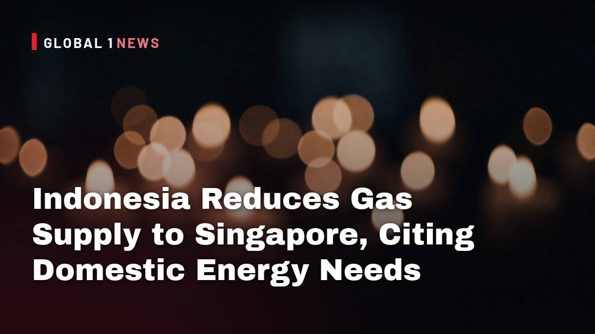 Indonesia Reduces Gas Supply to Singapore, Citing Domestic Energy Needs