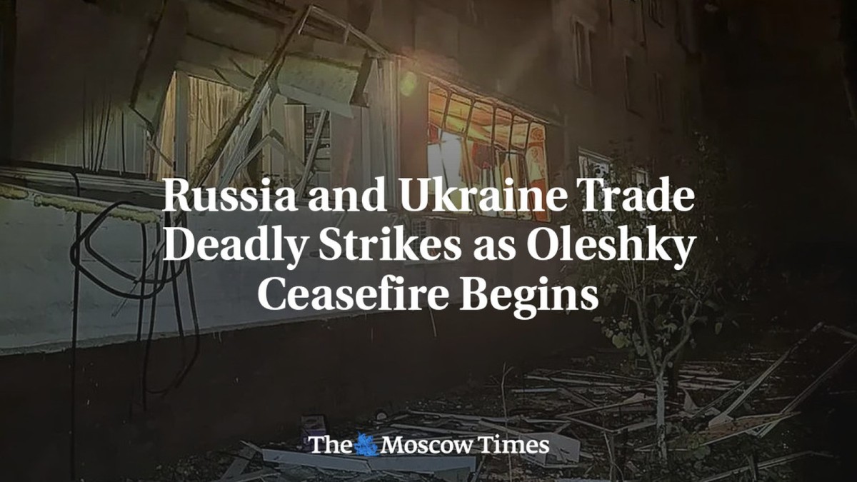Russia and Ukraine Trade Deadly Strikes as Oleshky Ceasefire Begins