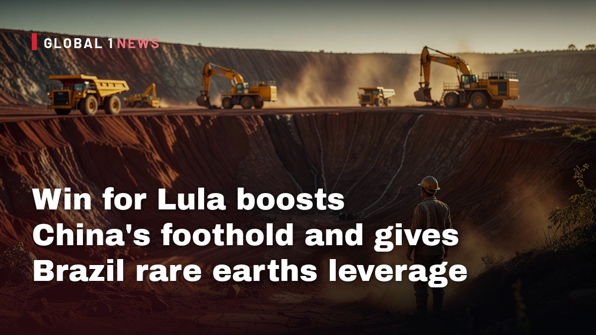Win for Lula boosts China’s foothold and gives Brazil rare earths leverage