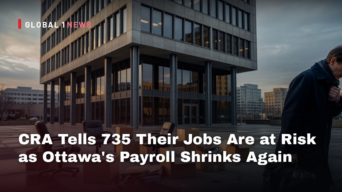 CRA Tells 735 Their Jobs Are at Risk as Ottawa's Payroll Shrinks Again