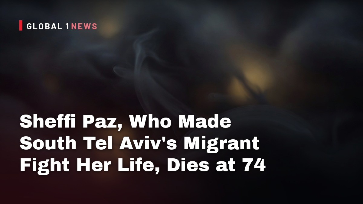 Sheffi Paz, Who Made South Tel Aviv's Migrant Fight Her Life, Dies at 74