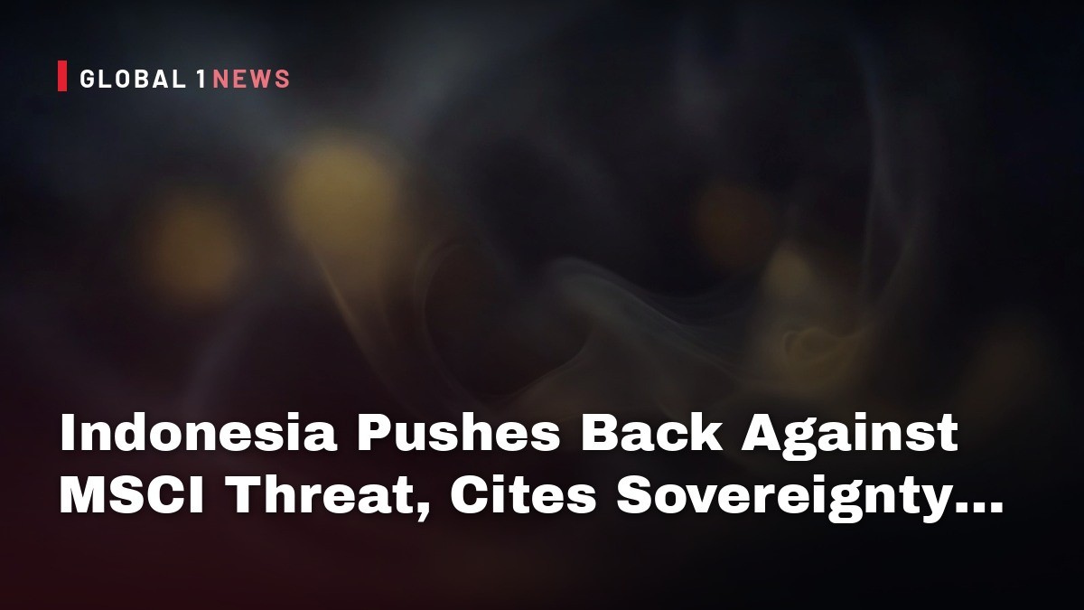 Indonesia Pushes Back Against MSCI Threat, Cites Sovereignty and Environmental Security