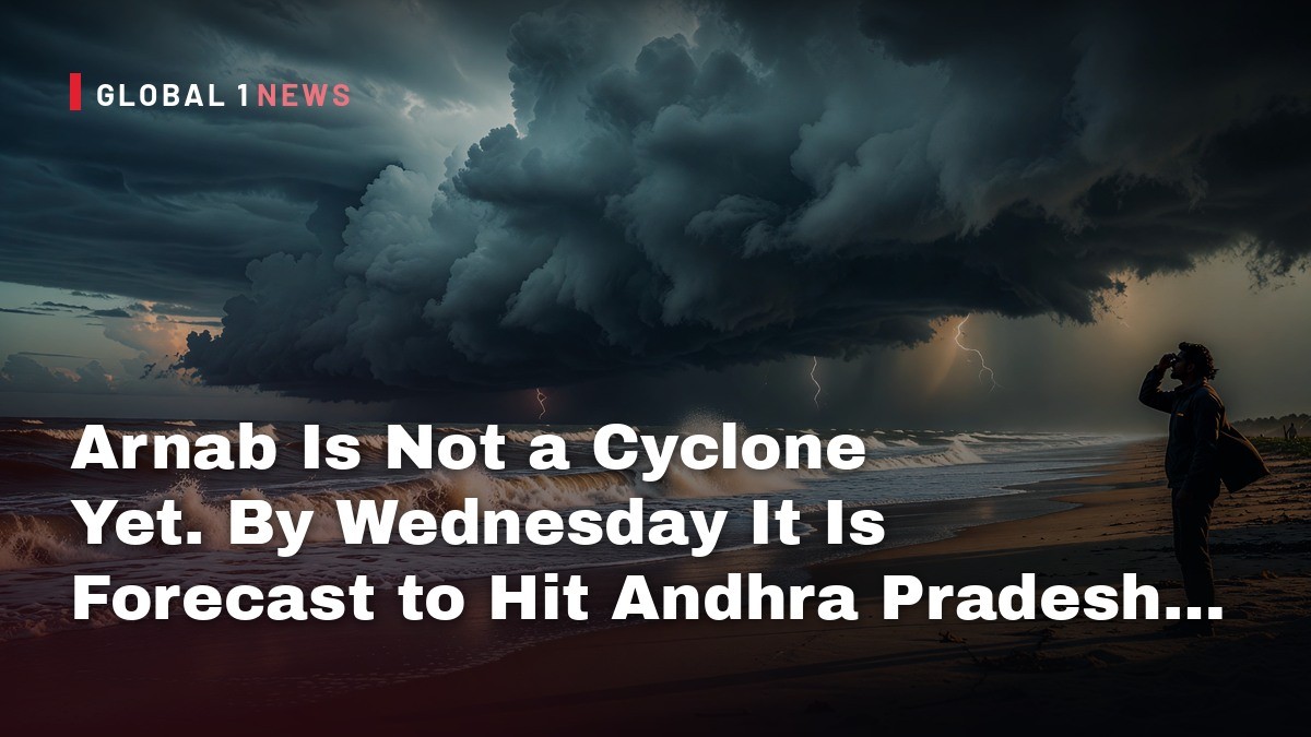 Arnab Is Not a Cyclone Yet. By Wednesday It Is Forecast to Hit Andhra Pradesh at 140 kmph