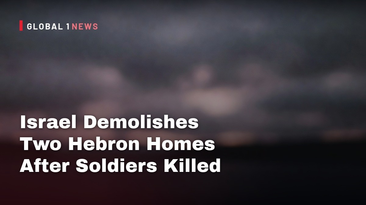 Israel Demolishes Two Hebron Homes After Soldiers Killed