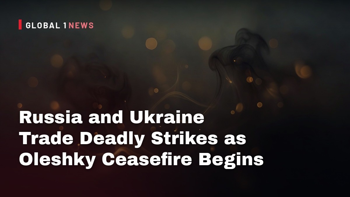 Russia and Ukraine Trade Deadly Strikes as Oleshky Ceasefire Begins