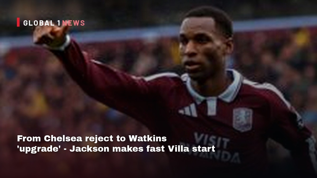From Chelsea reject to Watkins 'upgrade' - Jackson makes fast Villa start