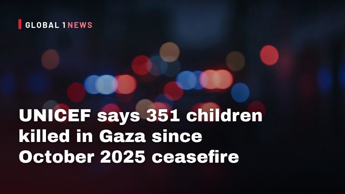UNICEF says 351 children killed in Gaza since October 2025 ceasefire