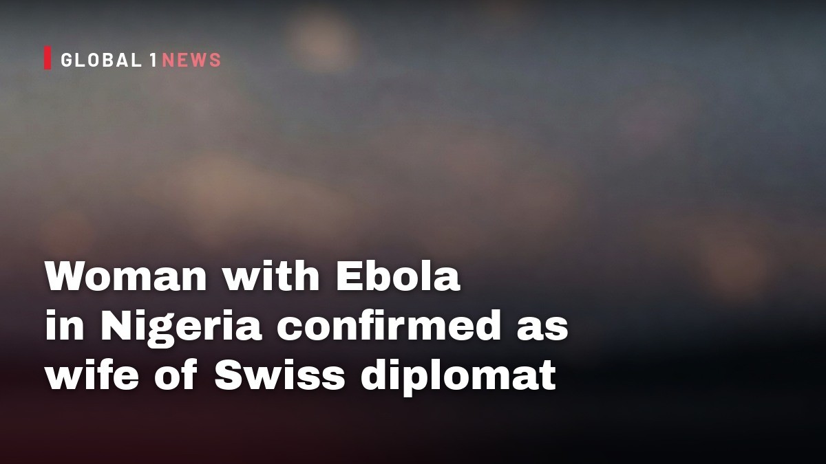 Woman with Ebola in Nigeria confirmed as wife of Swiss diplomat