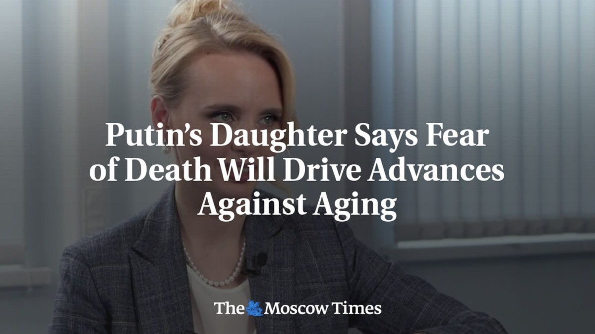 Putin’s Daughter Says Fear of Death Will Drive Advances Against Aging