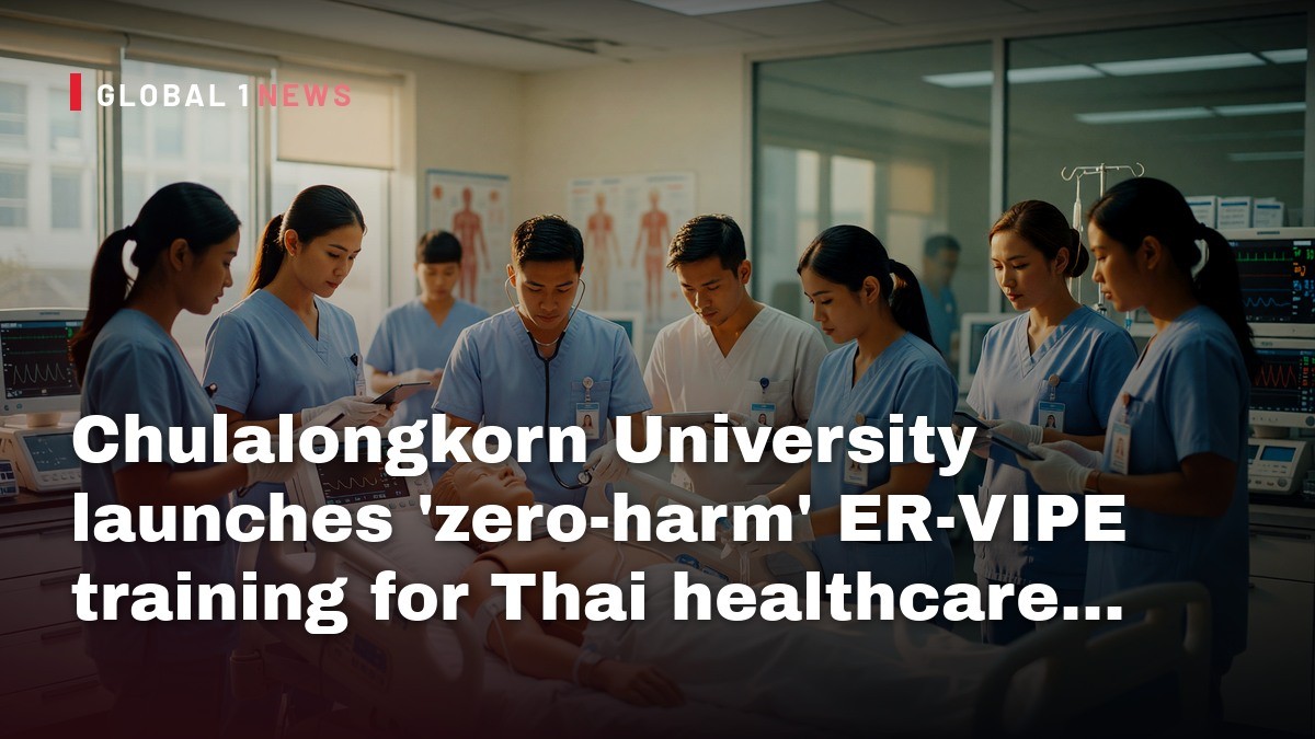 Chulalongkorn University launches ‘zero‑harm’ ER‑VIPE training for Thai healthcare teams