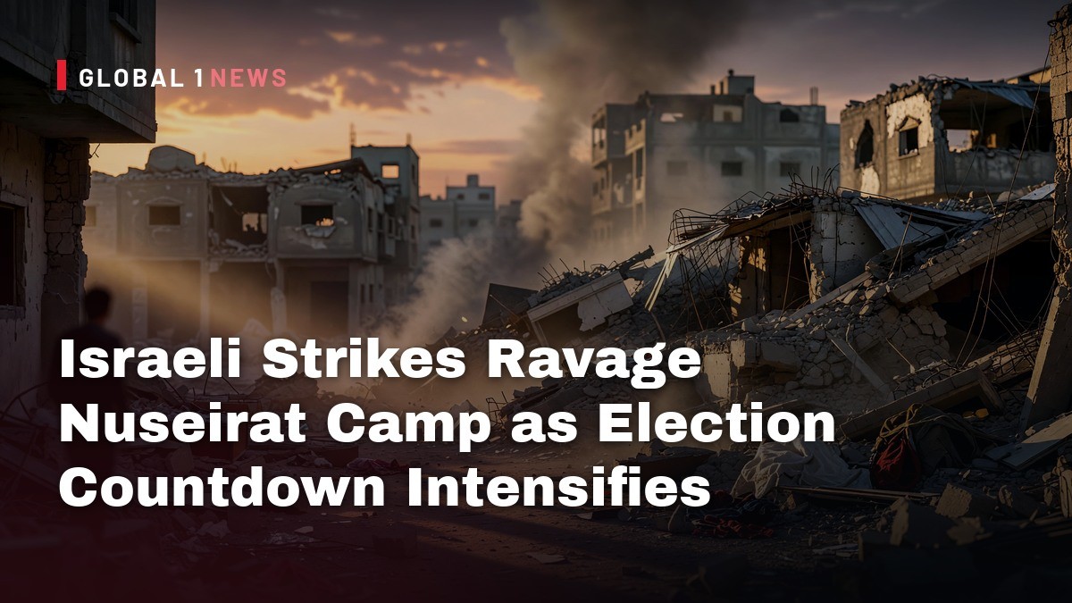 Israeli Strikes Ravage Nuseirat Camp as Election Countdown Intensifies