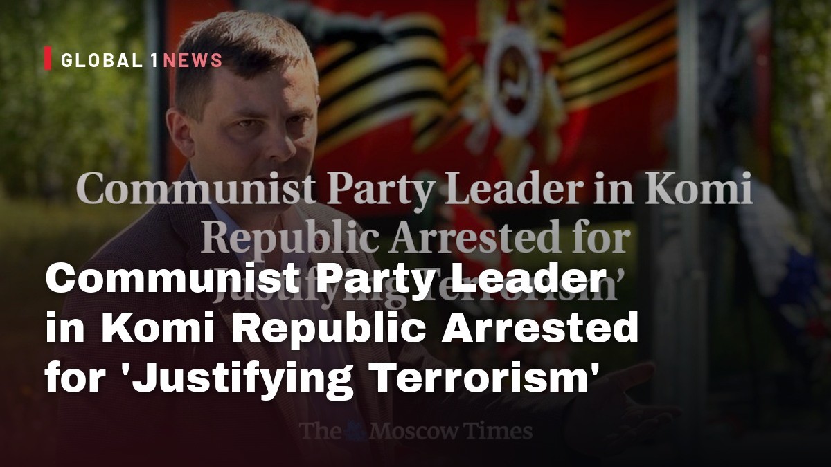 Communist Party Leader in Komi Republic Arrested for ‘Justifying Terrorism’