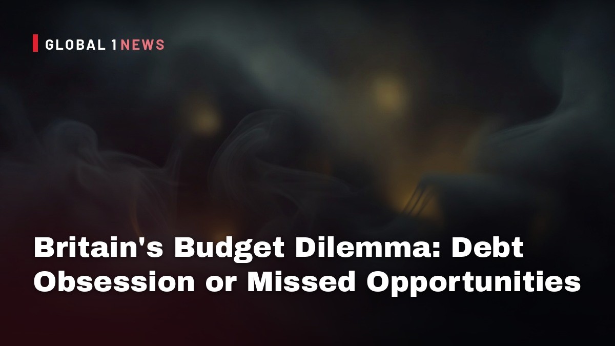 Britain’s Budget Dilemma: Debt Obsession or Missed Opportunities