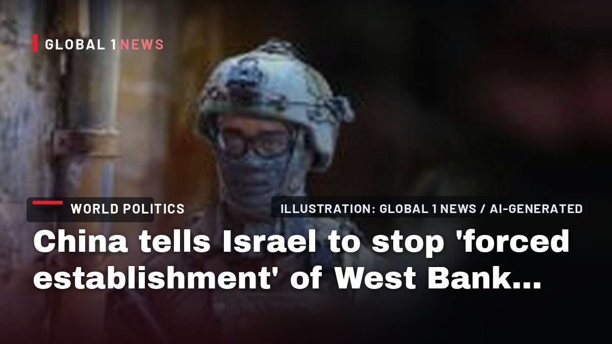 China tells Israel to stop 'forced establishment' of West Bank settlements