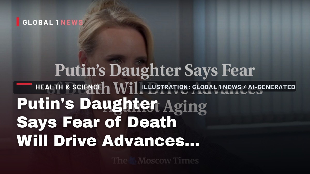 Putin’s Daughter Says Fear of Death Will Drive Advances Against Aging