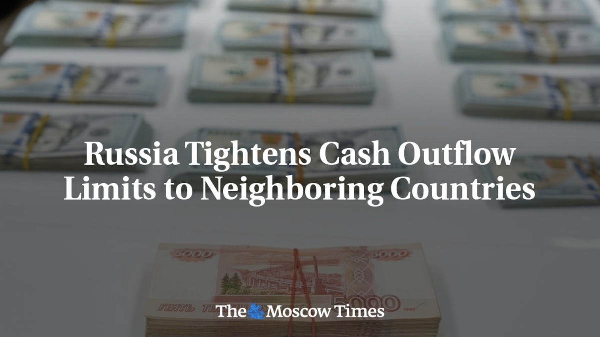 Russia Tightens Cash Outflow Limits to Neighboring Countries