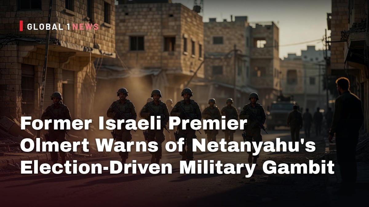 Former Israeli Premier Olmert Warns of Netanyahu's Election‑Driven Military Gambit