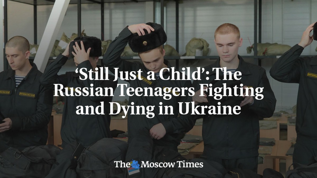 ‘Still Just a Child’: The Russian Teenagers Fighting and Dying in Ukraine