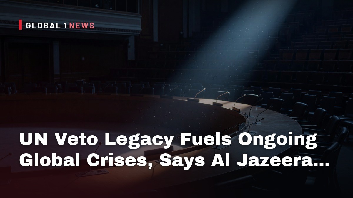 UN Veto Legacy Fuels Ongoing Global Crises, Says Al Jazeera Report
